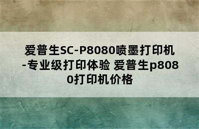 爱普生SC-P8080喷墨打印机-专业级打印体验 爱普生p8080打印机价格